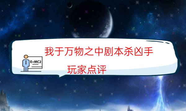 我于萬(wàn)物之中劇本殺兇手-玩家點(diǎn)評(píng)／測(cè)評(píng)-劇情真相玩家攻略復(fù)盤(pán)