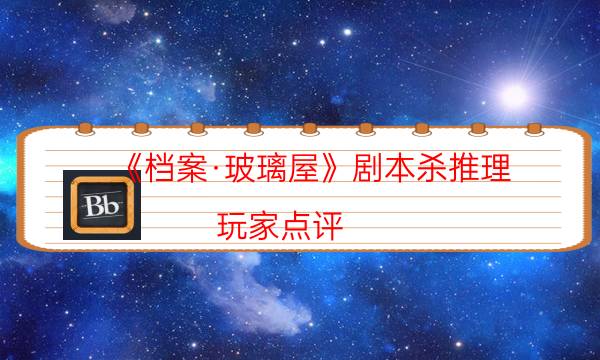 《檔案·玻璃屋》劇本殺推理-玩家點(diǎn)評／測評-案件密室空間形成原因